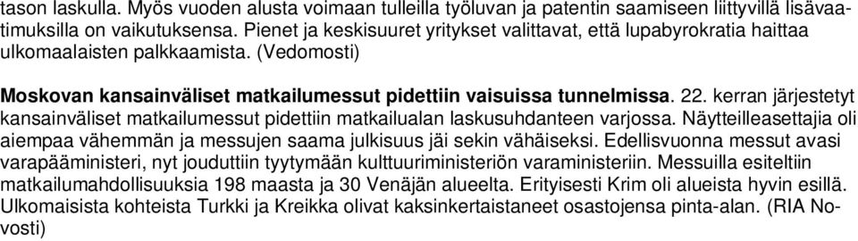 kerran järjestetyt kansainväliset matkailumessut pidettiin matkailualan laskusuhdanteen varjossa. Näytteilleasettajia oli aiempaa vähemmän ja messujen saama julkisuus jäi sekin vähäiseksi.