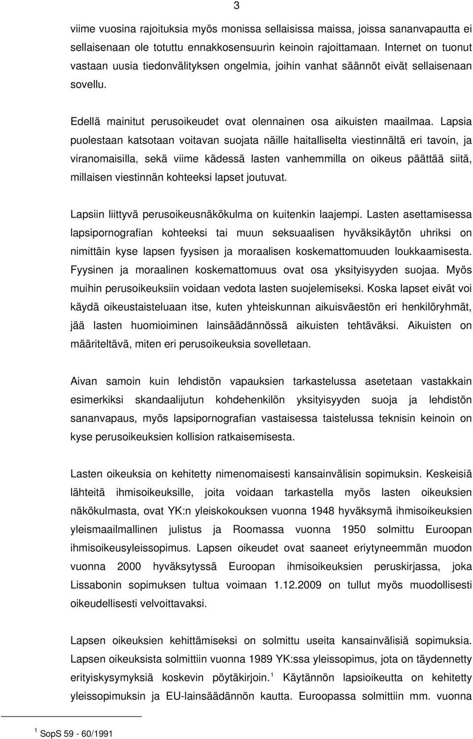 Lapsia puolestaan katsotaan voitavan suojata näille haitalliselta viestinnältä eri tavoin, ja viranomaisilla, sekä viime kädessä lasten vanhemmilla on oikeus päättää siitä, millaisen viestinnän