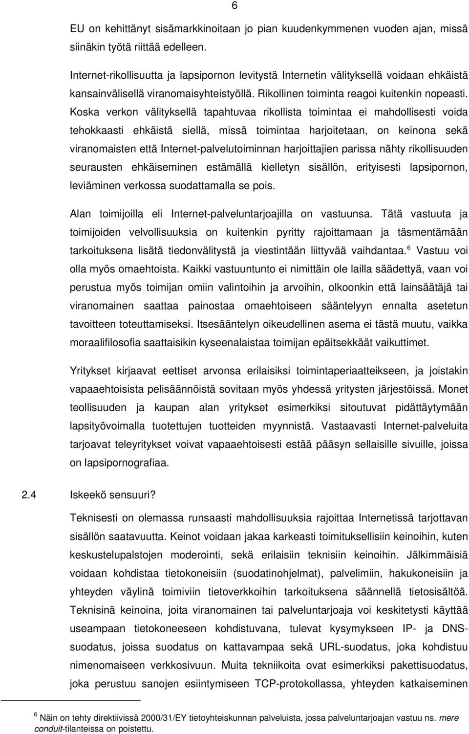 Koska verkon välityksellä tapahtuvaa rikollista toimintaa ei mahdollisesti voida tehokkaasti ehkäistä siellä, missä toimintaa harjoitetaan, on keinona sekä viranomaisten että