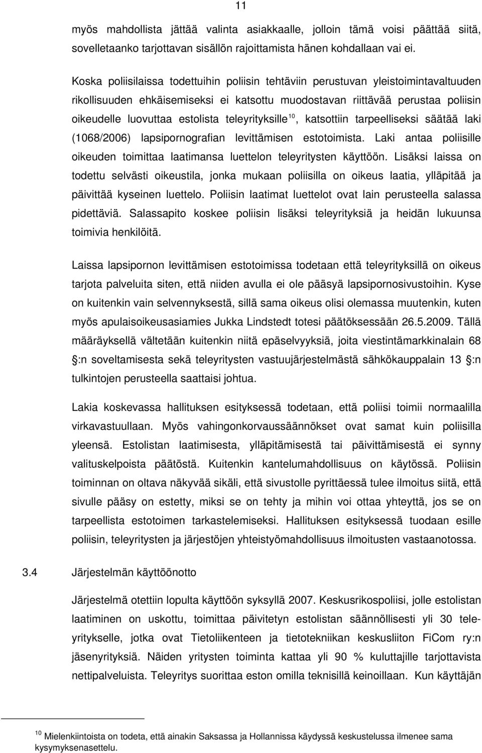 teleyrityksille 10, katsottiin tarpeelliseksi säätää laki (1068/2006) lapsipornografian levittämisen estotoimista. Laki antaa poliisille oikeuden toimittaa laatimansa luettelon teleyritysten käyttöön.