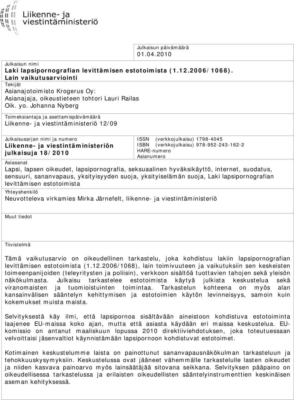 Johanna Nyberg Toimeksiantaja ja asettamispäivämäärä Liikenne- ja viestintäministeriö 12/09 Julkaisusarjan nimi ja numero Liikenne- ja viestintäministeriön julkaisuja 18/2010 ISSN (verkkojulkaisu)