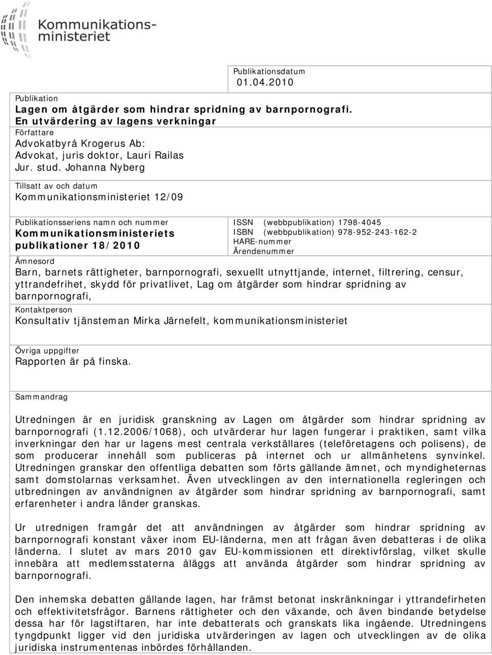 Johanna Nyberg Tillsatt av och datum Kommunikationsministeriet 12/09 Publikationsseriens namn och nummer Kommunikationsministeriets publikationer 18/2010 ISSN (webbpublikation) 1798-4045 ISBN