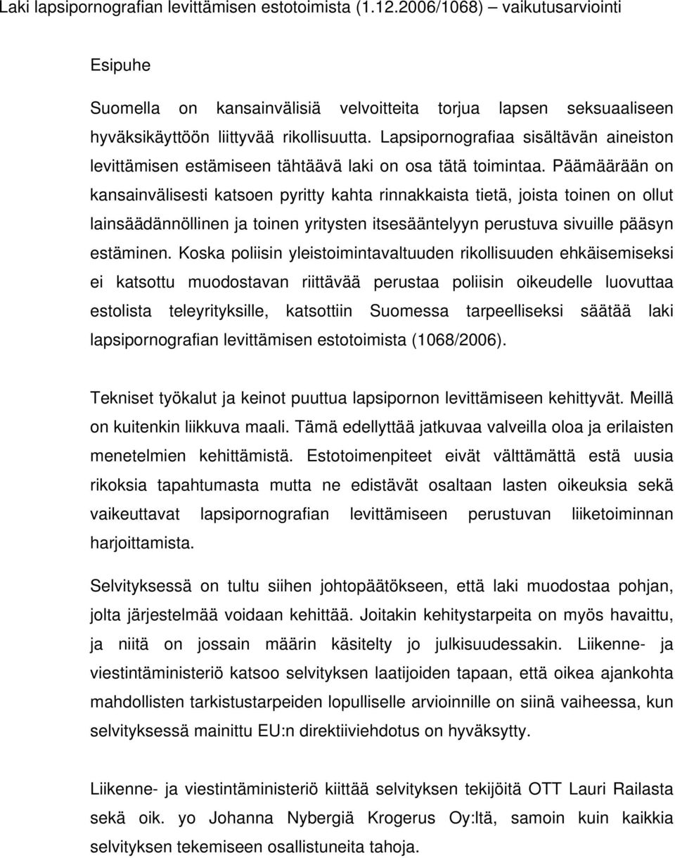 Päämäärään on kansainvälisesti katsoen pyritty kahta rinnakkaista tietä, joista toinen on ollut lainsäädännöllinen ja toinen yritysten itsesääntelyyn perustuva sivuille pääsyn estäminen.