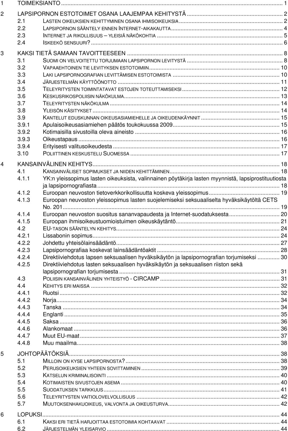 .. 10 3.3 LAKI LAPSIPORNOGRAFIAN LEVITTÄMISEN ESTOTOIMISTA... 10 3.4 JÄRJESTELMÄN KÄYTTÖÖNOTTO... 11 3.5 TELEYRITYSTEN TOIMINTATAVAT ESTOJEN TOTEUTTAMISEKSI... 12 3.6 KESKUSRIKOSPOLIISIN NÄKÖKULMA.