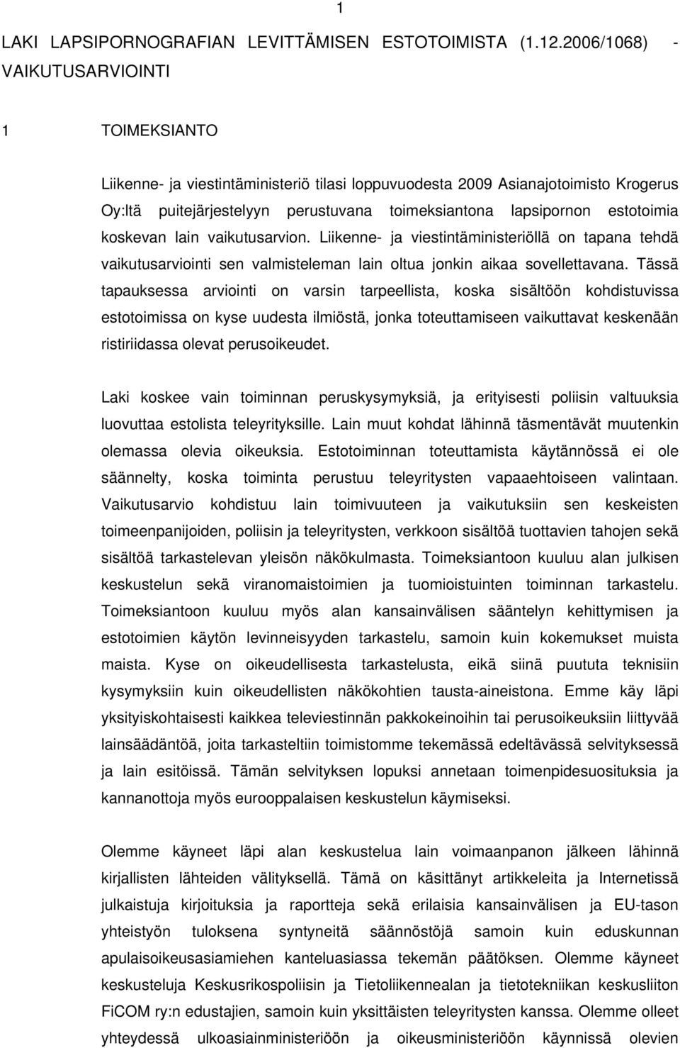 estotoimia koskevan lain vaikutusarvion. Liikenne- ja viestintäministeriöllä on tapana tehdä vaikutusarviointi sen valmisteleman lain oltua jonkin aikaa sovellettavana.