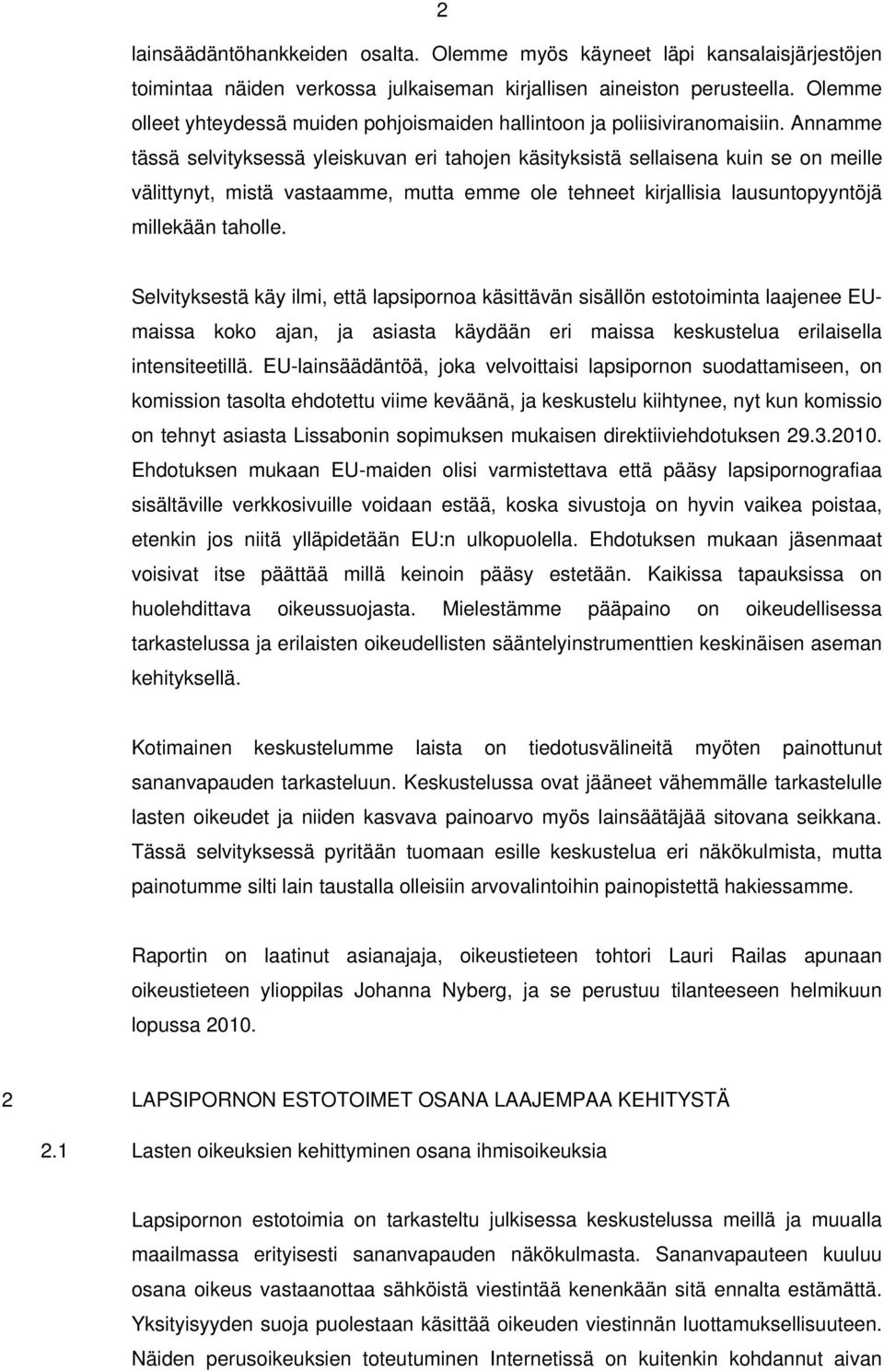 Annamme tässä selvityksessä yleiskuvan eri tahojen käsityksistä sellaisena kuin se on meille välittynyt, mistä vastaamme, mutta emme ole tehneet kirjallisia lausuntopyyntöjä millekään taholle.