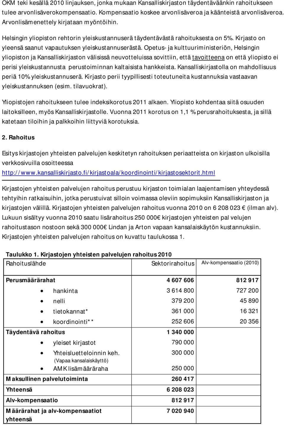 Opetus- ja kulttuuriministeriön, Helsingin yliopiston ja Kansalliskirjaston välisissä neuvotteluissa sovittiin, että tavoitteena on että yliopisto ei perisi yleiskustannusta perustoiminnan