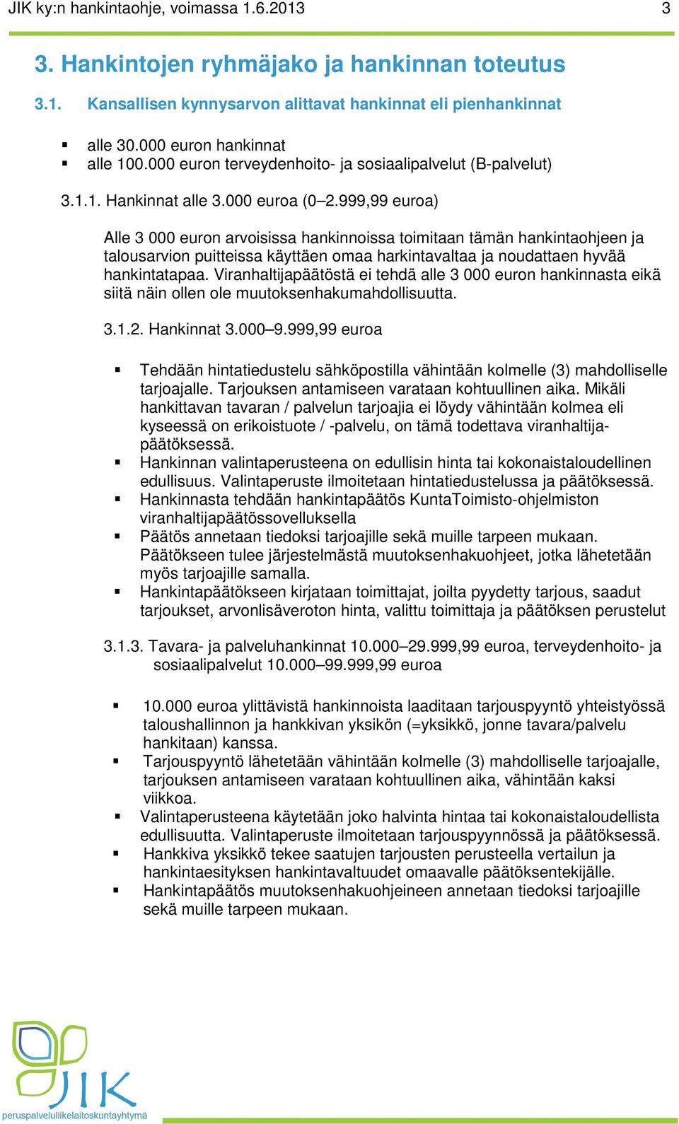 999,99 euroa) Alle 3 000 euron arvoisissa hankinnoissa toimitaan tämän hankintaohjeen ja talousarvion puitteissa käyttäen omaa harkintavaltaa ja noudattaen hyvää hankintatapaa.