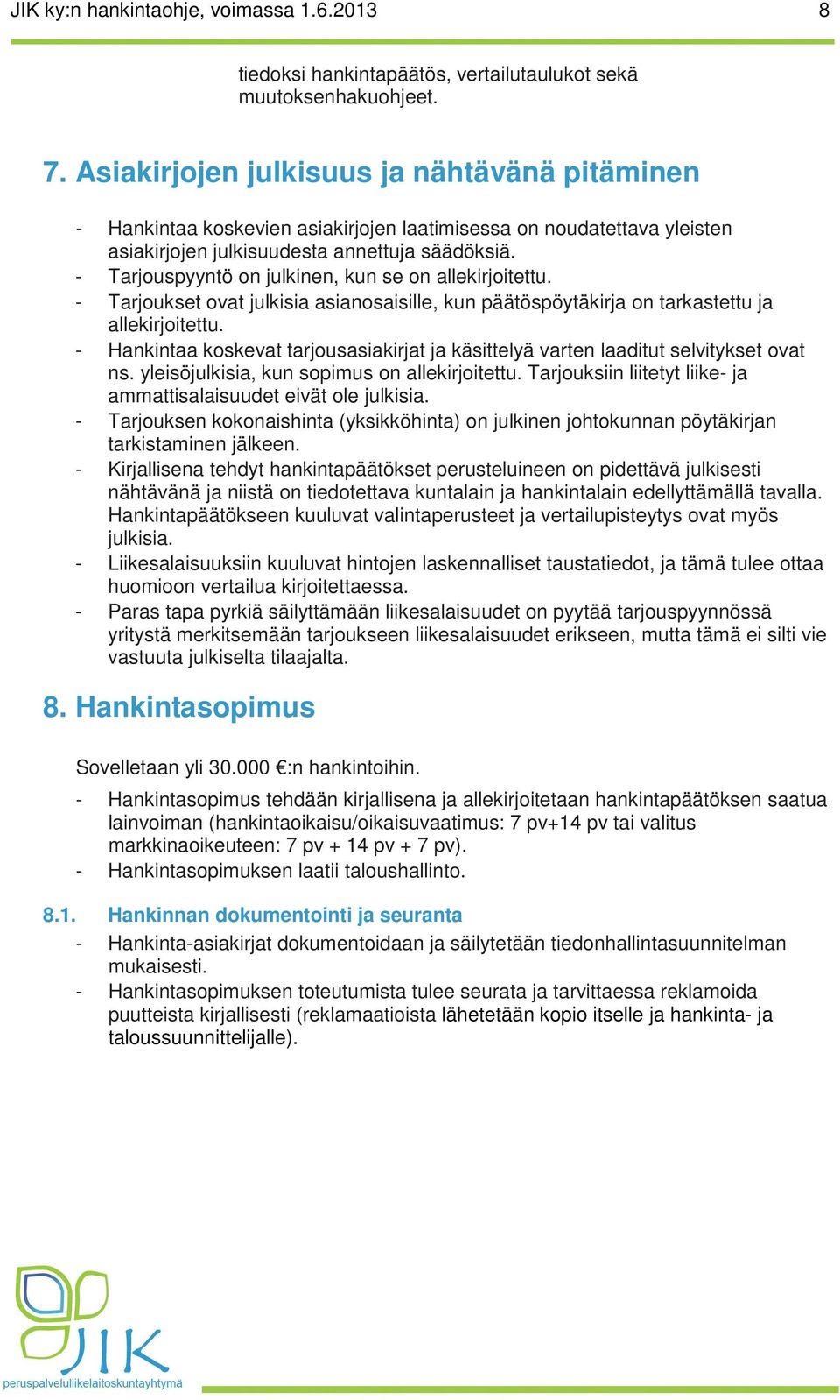 - Tarjouspyyntö on julkinen, kun se on allekirjoitettu. - Tarjoukset ovat julkisia asianosaisille, kun päätöspöytäkirja on tarkastettu ja allekirjoitettu.