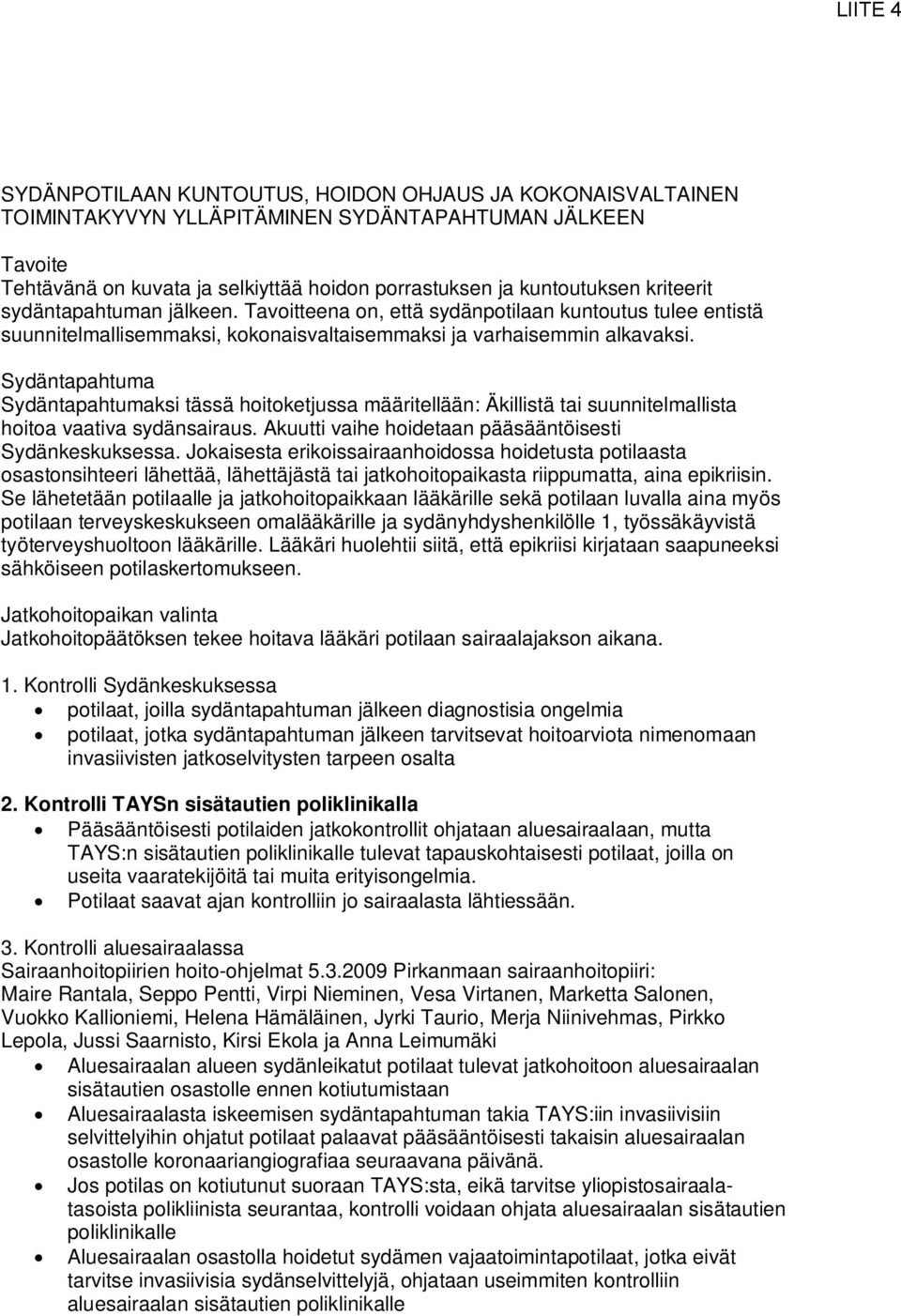 Sydäntapahtuma Sydäntapahtumaksi tässä hoitoketjussa määritellään: Äkillistä tai suunnitelmallista hoitoa vaativa sydänsairaus. Akuutti vaihe hoidetaan pääsääntöisesti Sydänkeskuksessa.