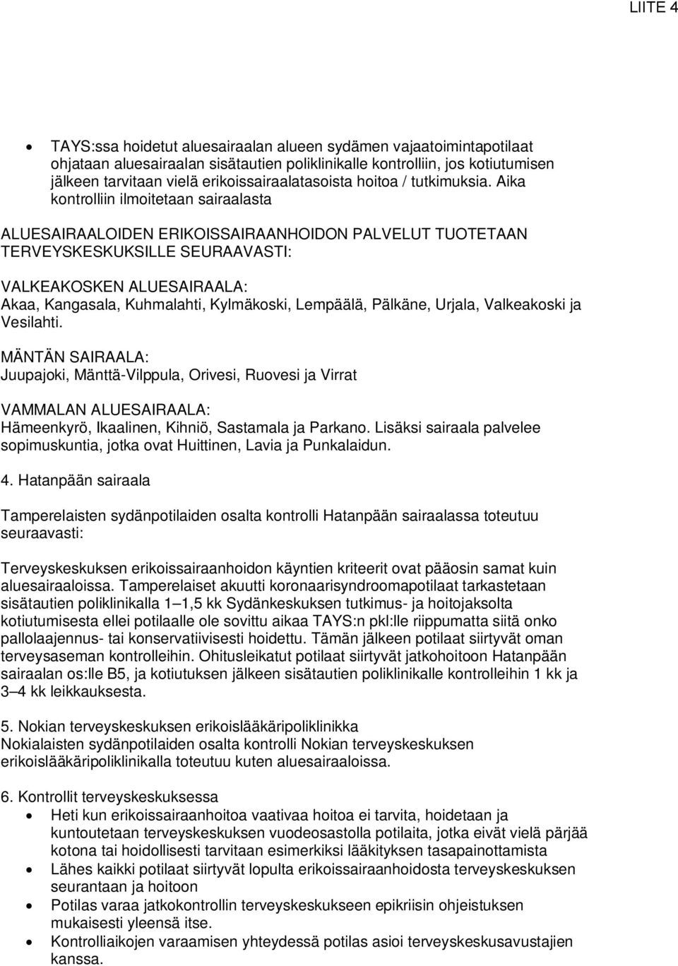 Aika kontrolliin ilmoitetaan sairaalasta ALUESAIRAALOIDEN ERIKOISSAIRAANHOIDON PALVELUT TUOTETAAN TERVEYSKESKUKSILLE SEURAAVASTI: VALKEAKOSKEN ALUESAIRAALA: Akaa, Kangasala, Kuhmalahti, Kylmäkoski,