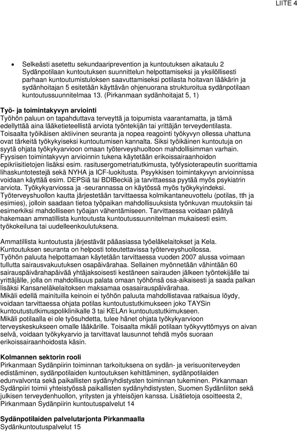 (Pirkanmaan sydänhoitajat 5, 1) Työ- ja toimintakyvyn arviointi Työhön paluun on tapahduttava terveyttä ja toipumista vaarantamatta, ja tämä edellyttää aina lääketieteellistä arviota työntekijän tai