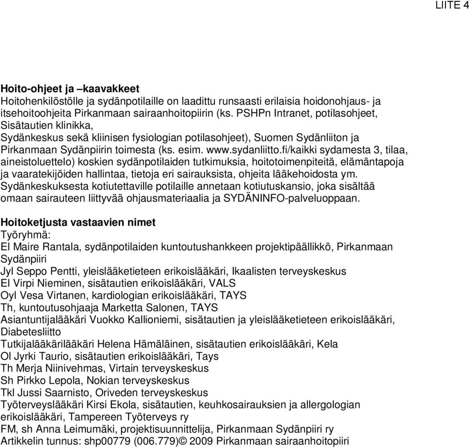 fi/kaikki sydamesta 3, tilaa, aineistoluettelo) koskien sydänpotilaiden tutkimuksia, hoitotoimenpiteitä, elämäntapoja ja vaaratekijöiden hallintaa, tietoja eri sairauksista, ohjeita lääkehoidosta ym.