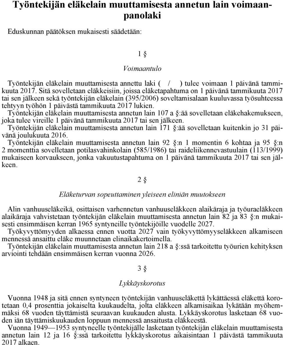 Sitä sovelletaan eläkkeisiin, joissa eläketapahtuma on 1 päivänä tammikuuta 2017 tai sen jälkeen sekä työntekijän eläkelain (395/2006) soveltamisalaan kuuluvassa työsuhteessa tehtyyn työhön 1