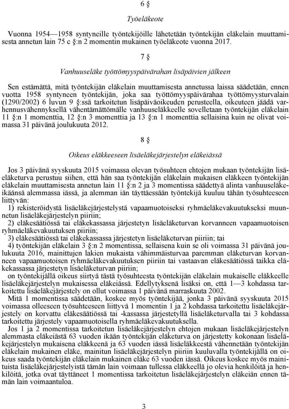 työttömyyspäivärahaa työttömyysturvalain (1290/2002) 6 luvun 9 :ssä tarkoitetun lisäpäiväoikeuden perusteella, oikeuteen jäädä varhennusvähennyksellä vähentämättömälle vanhuuseläkkeelle sovelletaan