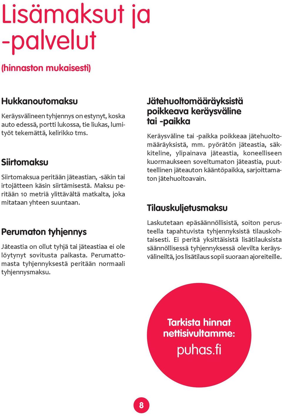 Perumaton tyhjennys Jäteastia on ollut tyhjä tai jäteastiaa ei ole löytynyt sovitusta paikasta. Perumattomasta tyhjennyksestä peritään normaali tyhjennysmaksu.