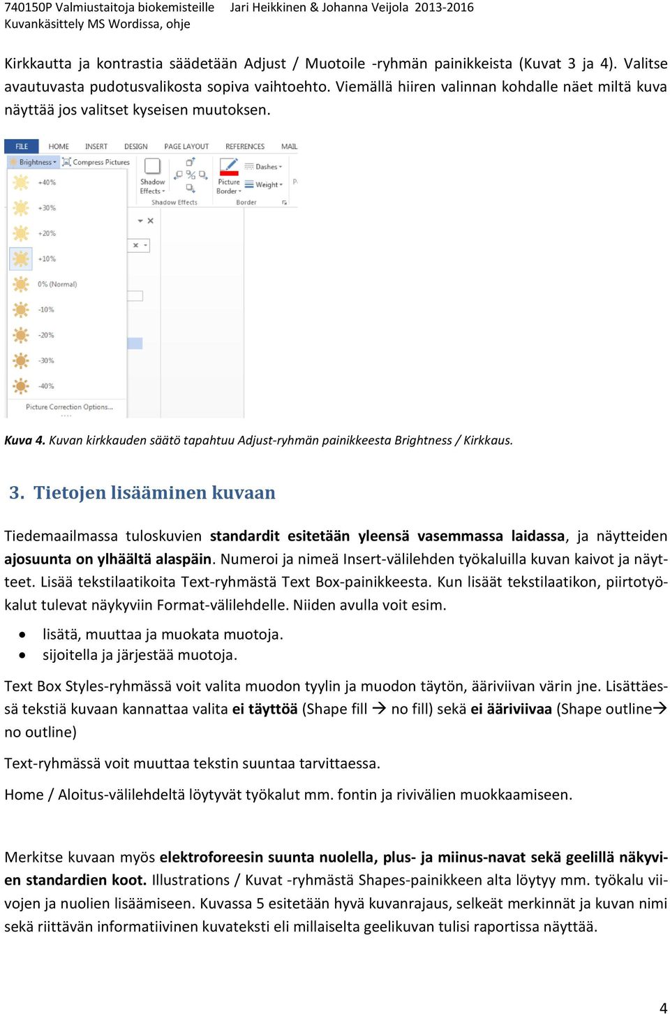 Tietojen lisääminen kuvaan Tiedemaailmassa tuloskuvien standardit esitetään yleensä vasemmassa laidassa, ja näytteiden ajosuunta on ylhäältä alaspäin.