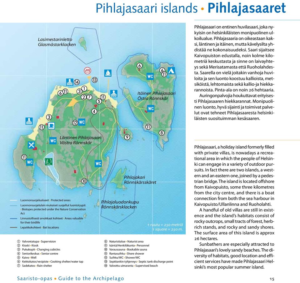 Saari sijaitsee Kaivopuiston edustalla, noin kolme kilometriä keskustasta ja sinne on laivayhteys sekä Merisatamasta että Ruoholahdesta.