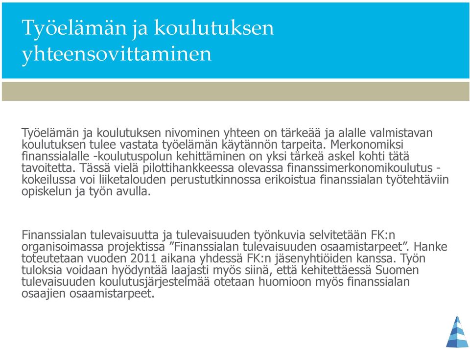 Tässä vielä pilottihankkeessa olevassa finanssimerkonomikoulutus - kokeilussa voi liiketalouden perustutkinnossa erikoistua finanssialan työtehtäviin opiskelun ja työn avulla.