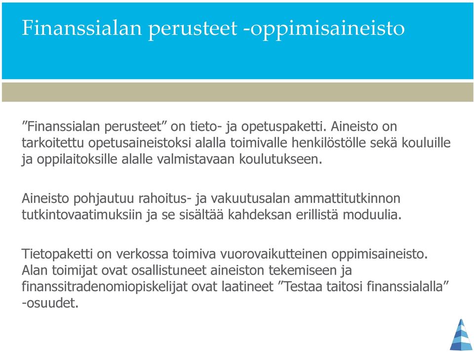 Aineisto pohjautuu rahoitus- ja vakuutusalan ammattitutkinnon tutkintovaatimuksiin ja se sisältää kahdeksan erillistä moduulia.