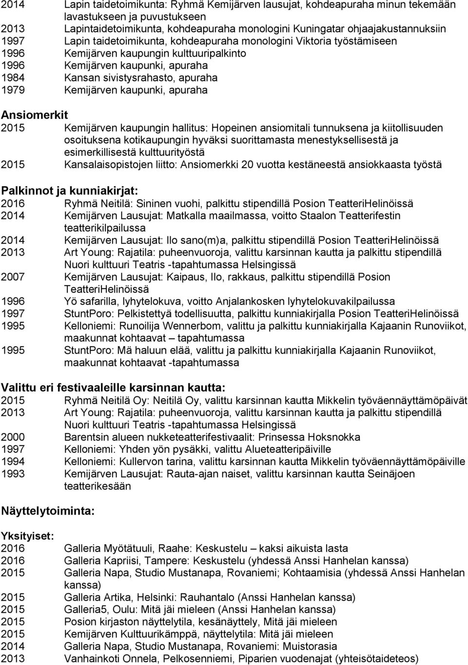 kaupunki, apuraha Ansiomerkit 2015 Kemijärven kaupungin hallitus: Hopeinen ansiomitali tunnuksena ja kiitollisuuden osoituksena kotikaupungin hyväksi suorittamasta menestyksellisestä ja
