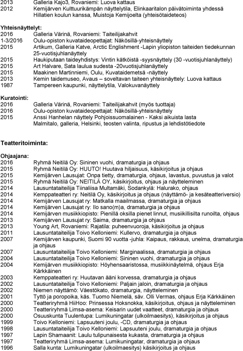 yliopiston taiteiden tiedekunnan 25-vuotisjuhlanäyttely 2015 Haukiputaan taideyhdistys: Vintin kätköistä -syysnäyttely (30 -vuotisjuhlanäyttely) 2015 Art Halvare, Sata laulua sudesta