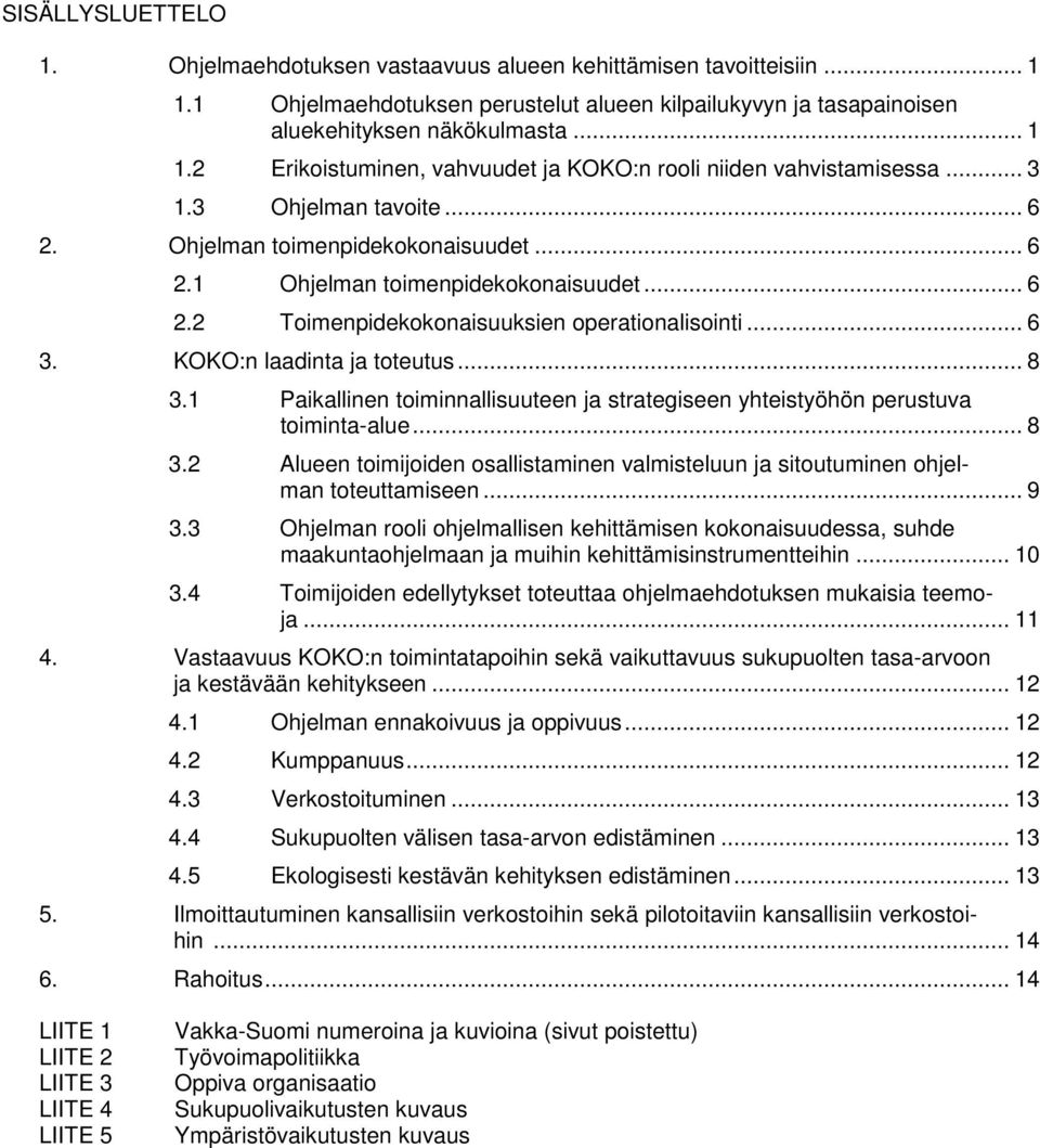 .. 8 3.1 Paikallinen toiminnallisuuteen ja strategiseen yhteistyöhön perustuva toiminta-alue... 8 3.2 Alueen toimijoiden osallistaminen valmisteluun ja sitoutuminen ohjelman toteuttamiseen... 9 3.