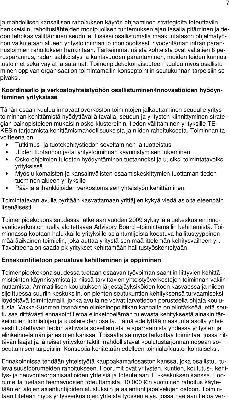 Tärkeimmät näistä kohteista ovat valtatien 8 perusparannus, radan sähköistys ja kantavuuden parantaminen, muiden teiden kunnostustoimet sekä väylät ja satamat.