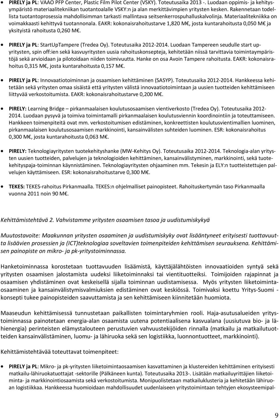 Rakennetaan todellista tuotantoprosessia mahdollisimman tarkasti mallintava seitsenkerrospuhalluskalvolinja. Materiaalitekniikka on voimakkaasti kehittyvä tuotannonala.