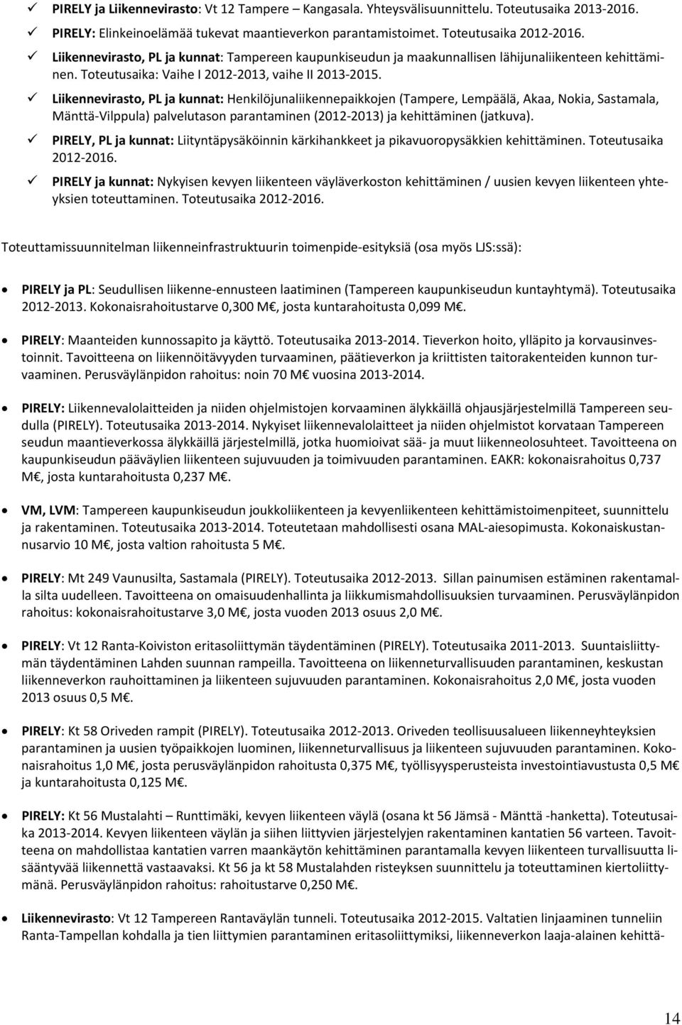 Liikennevirasto, PL ja kunnat: Henkilöjunaliikennepaikkojen (Tampere, Lempäälä, Akaa, Nokia, Sastamala, Mänttä Vilppula) palvelutason parantaminen (2012 2013) ja kehittäminen (jatkuva).