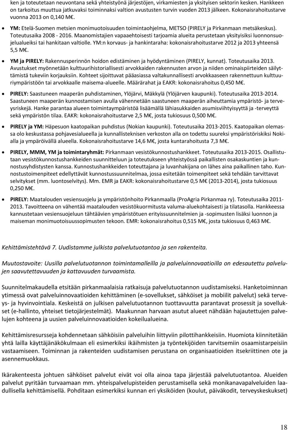 YM: Etelä Suomen metsien monimuotoisuuden toimintaohjelma, METSO (PIRELY ja Pirkanmaan metsäkeskus). Toteutusaika 2008 2016.