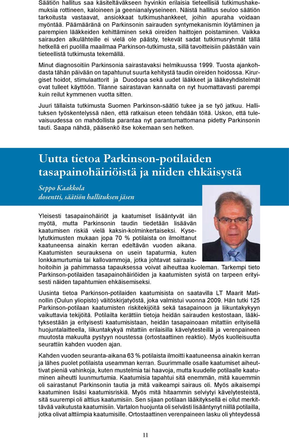Päämääränä on Parkinsonin sairauden syntymekanismin löytäminen ja parempien lääkkeiden kehittäminen sekä oireiden haittojen poistaminen.