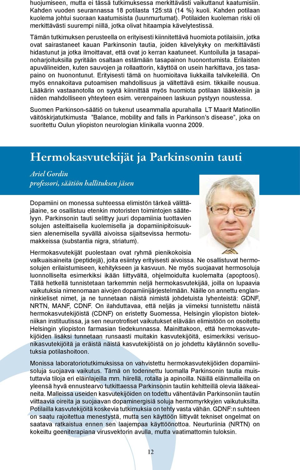 Tämän tutkimuksen perusteella on erityisesti kiinnitettävä huomiota potilaisiin, jotka ovat sairastaneet kauan Parkinsonin tautia, joiden kävelykyky on merkittävästi hidastunut ja jotka ilmoittavat,