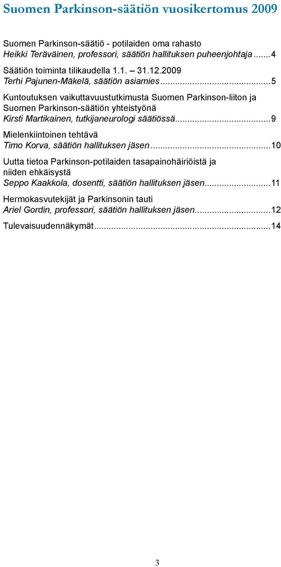 ..5 Kuntoutuksen vaikuttavuustutkimusta Suomen Parkinson-liiton ja Suomen Parkinson-säätiön yhteistyönä Kirsti Martikainen, tutkijaneurologi säätiössä.