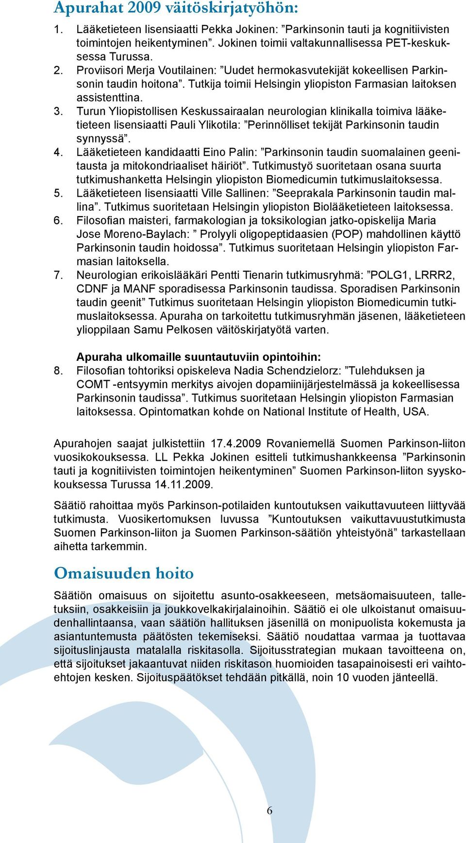 Tutkija toimii Helsingin yliopiston Farmasian laitoksen assistenttina.