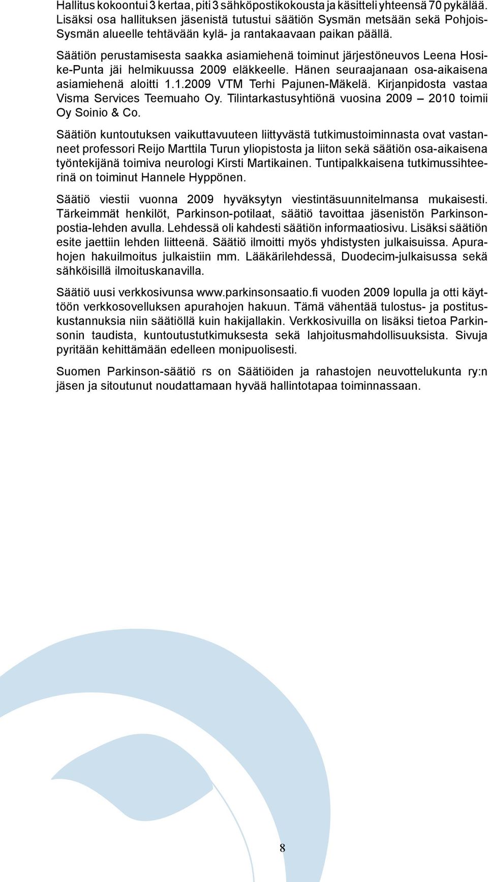 Säätiön perustamisesta saakka asiamiehenä toiminut järjestöneuvos Leena Hosike-Punta jäi helmikuussa 2009 eläkkeelle. Hänen seuraajanaan osa-aikaisena asiamiehenä aloitti 1.