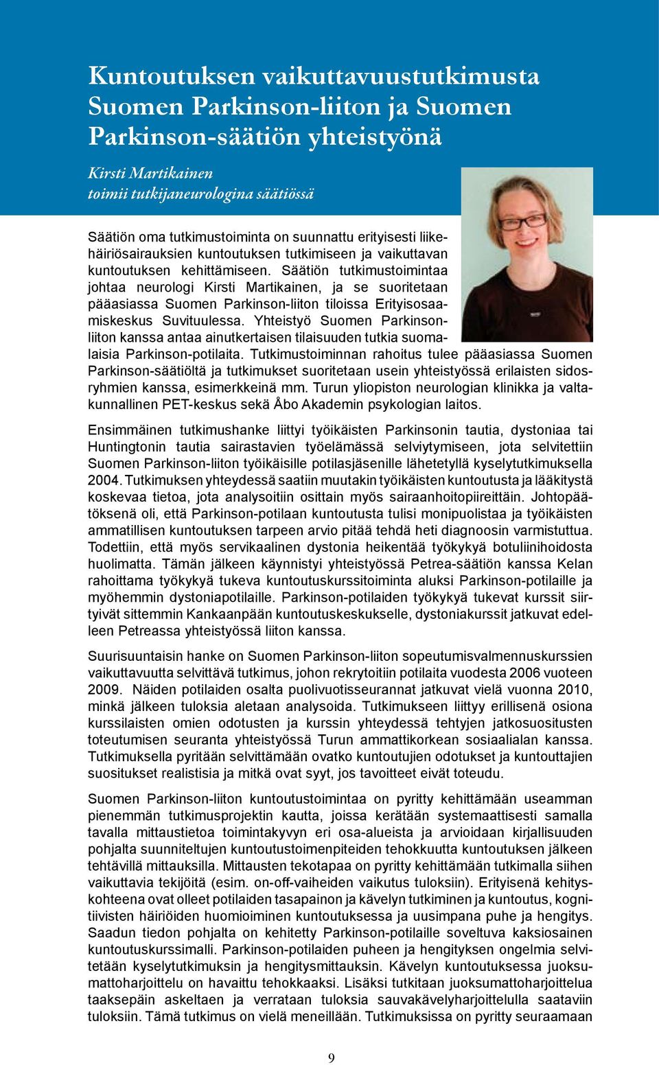 Säätiön tutkimustoimintaa johtaa neurologi Kirsti Martikainen, ja se suoritetaan pääasiassa Suomen Parkinson-liiton tiloissa Erityisosaamiskeskus Suvituulessa.