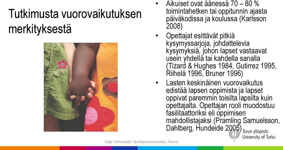 Hughes 1984, Gutirrez 1995, Riihelä 1996, Bruner 1996) Lasten keskinäinen vuorovaikutus edistää lapsen oppimista ja lapset oppivat paremmin