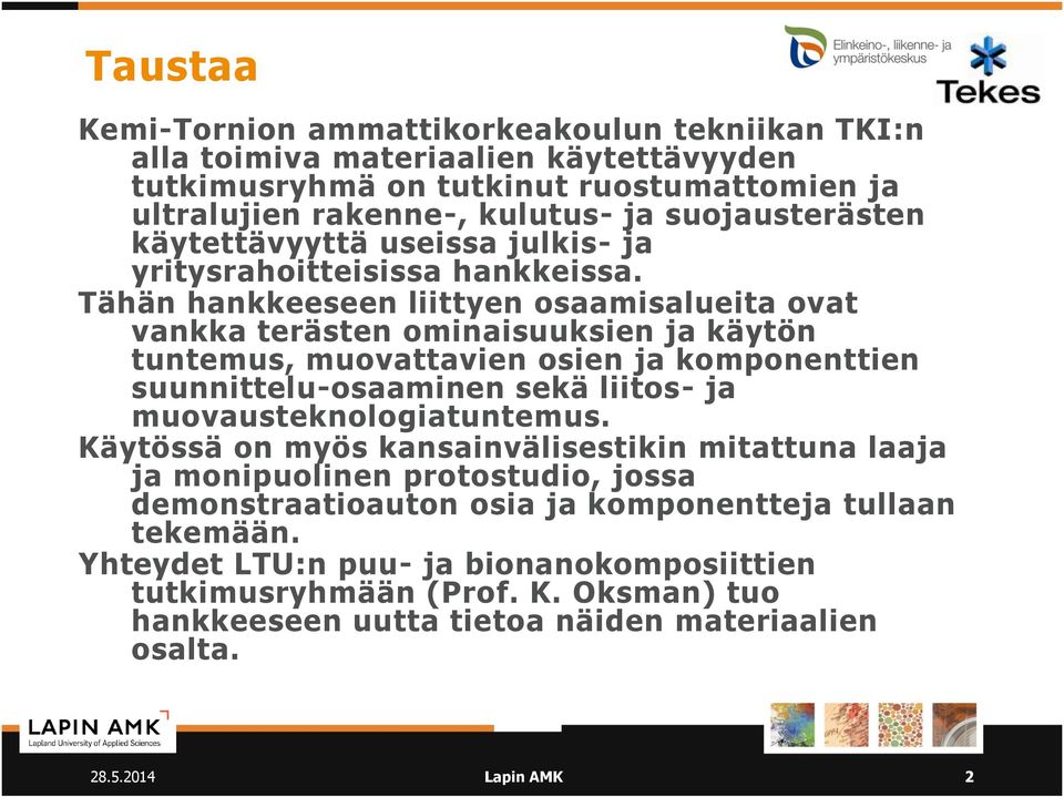 Tähän hankkeeseen liittyen osaamisalueita ovat vankka terästen ominaisuuksien ja käytön tuntemus, muovattavien osien ja komponenttien suunnittelu-osaaminen sekä liitos- ja