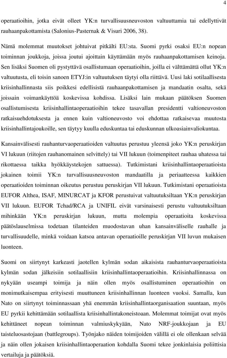 Sen lisäksi Suomen oli pystyttävä osallistumaan operaatioihin, joilla ei välttämättä ollut YK:n valtuutusta, eli toisin sanoen ETYJ:in valtuutuksen täytyi olla riittävä.