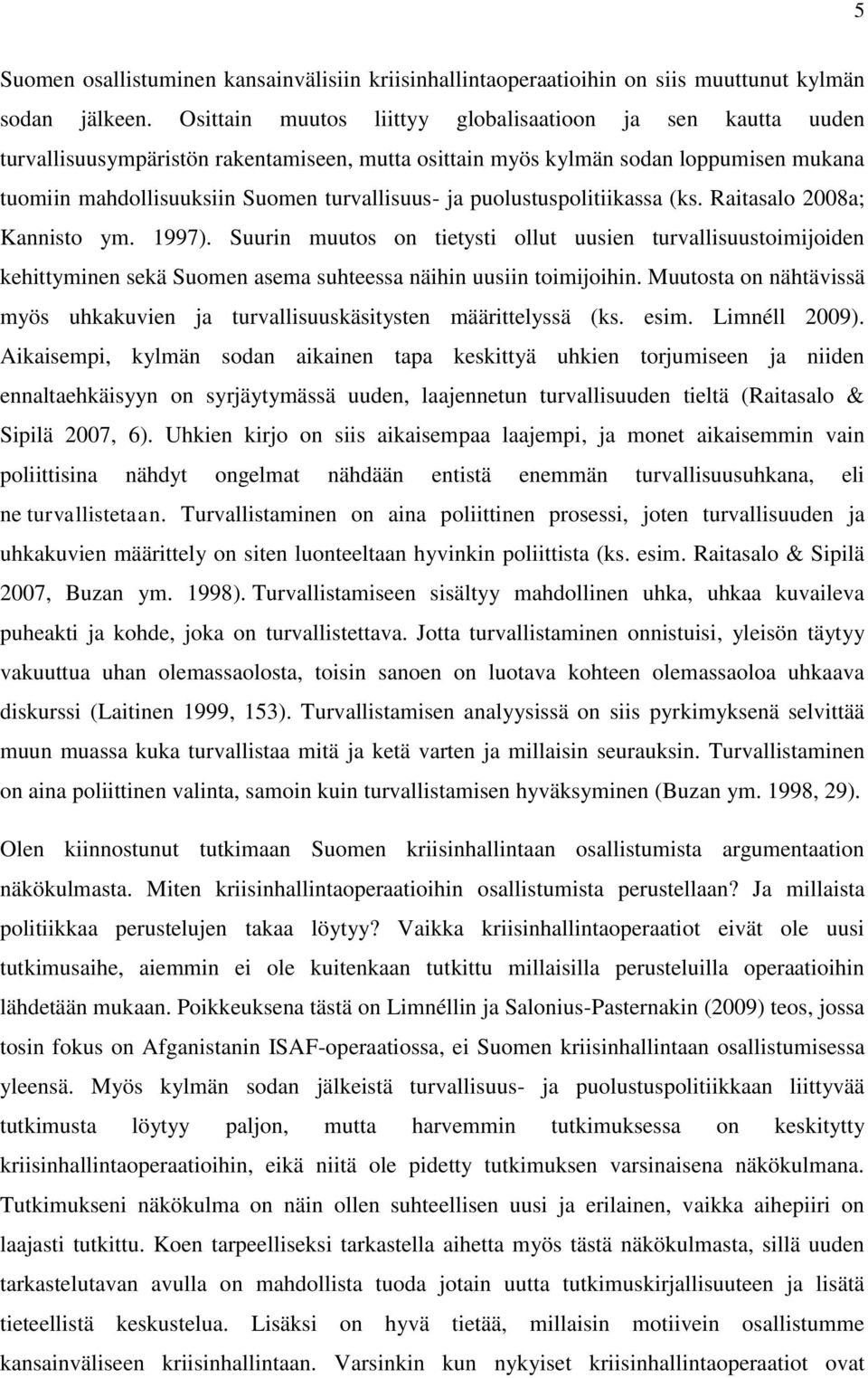 puolustuspolitiikassa (ks. Raitasalo 2008a; Kannisto ym. 1997). Suurin muutos on tietysti ollut uusien turvallisuustoimijoiden kehittyminen sekä Suomen asema suhteessa näihin uusiin toimijoihin.