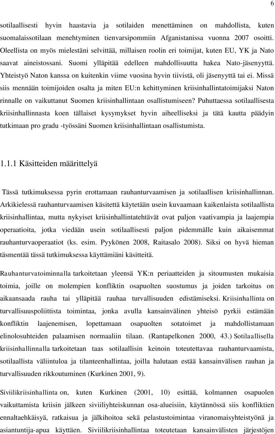 Yhteistyö Naton kanssa on kuitenkin viime vuosina hyvin tiivistä, oli jäsenyyttä tai ei.