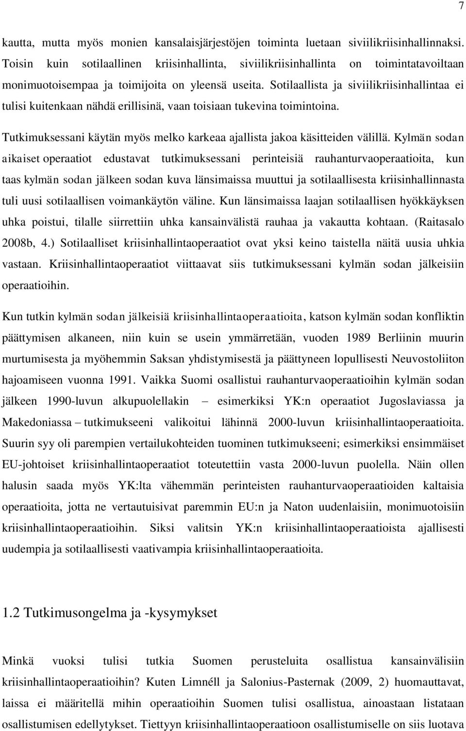 Sotilaallista ja siviilikriisinhallintaa ei tulisi kuitenkaan nähdä erillisinä, vaan toisiaan tukevina toimintoina. Tutkimuksessani käytän myös melko karkeaa ajallista jakoa käsitteiden välillä.