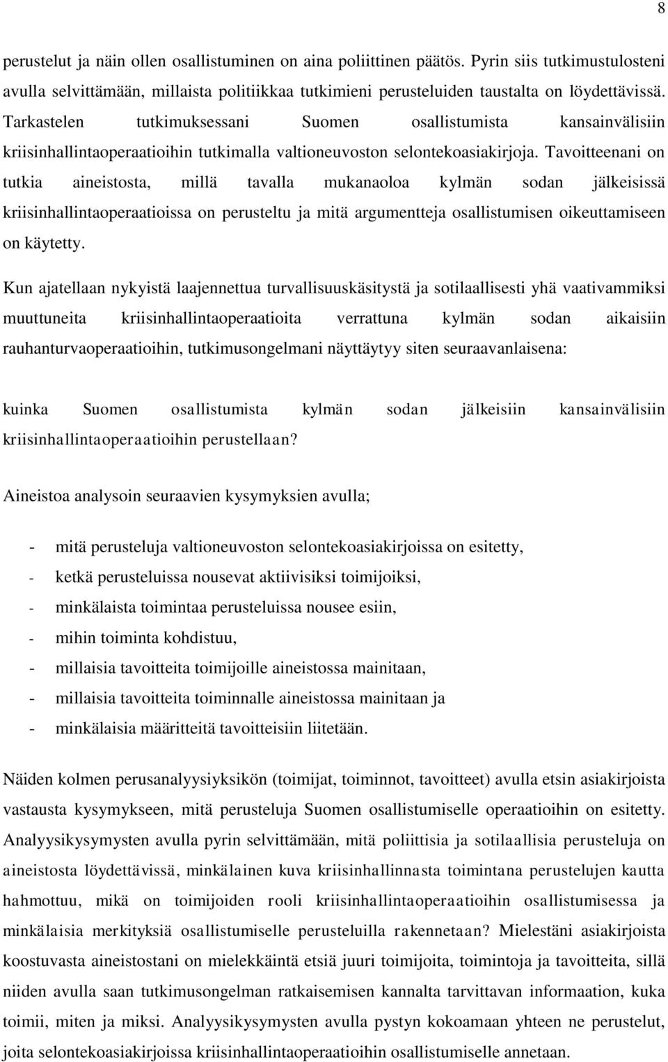 Tavoitteenani on tutkia aineistosta, millä tavalla mukanaoloa kylmän sodan jälkeisissä kriisinhallintaoperaatioissa on perusteltu ja mitä argumentteja osallistumisen oikeuttamiseen on käytetty.