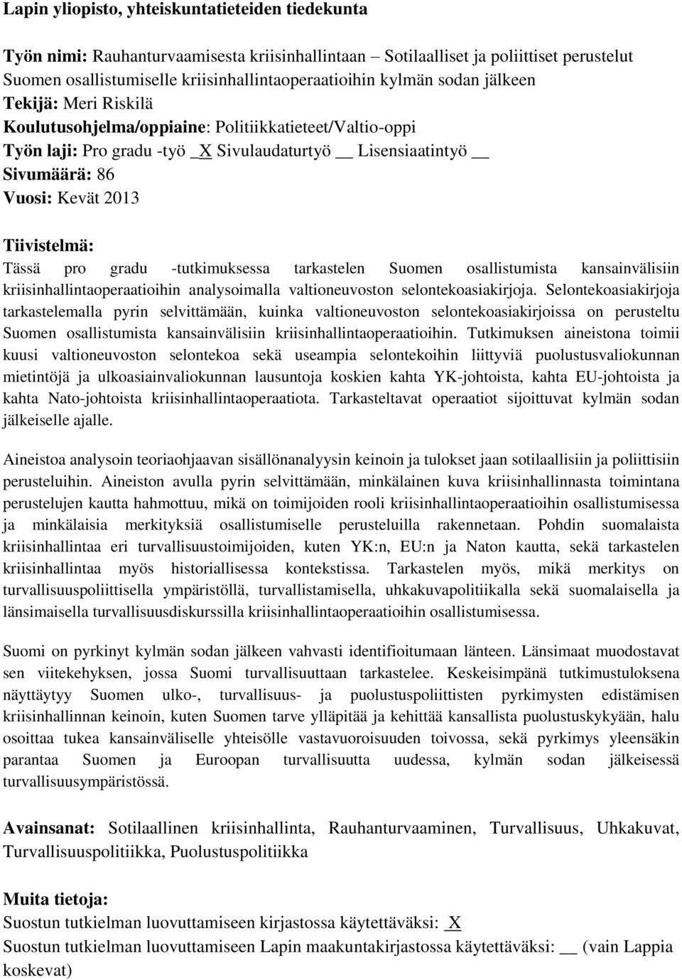 Tässä pro gradu -tutkimuksessa tarkastelen Suomen osallistumista kansainvälisiin kriisinhallintaoperaatioihin analysoimalla valtioneuvoston selontekoasiakirjoja.