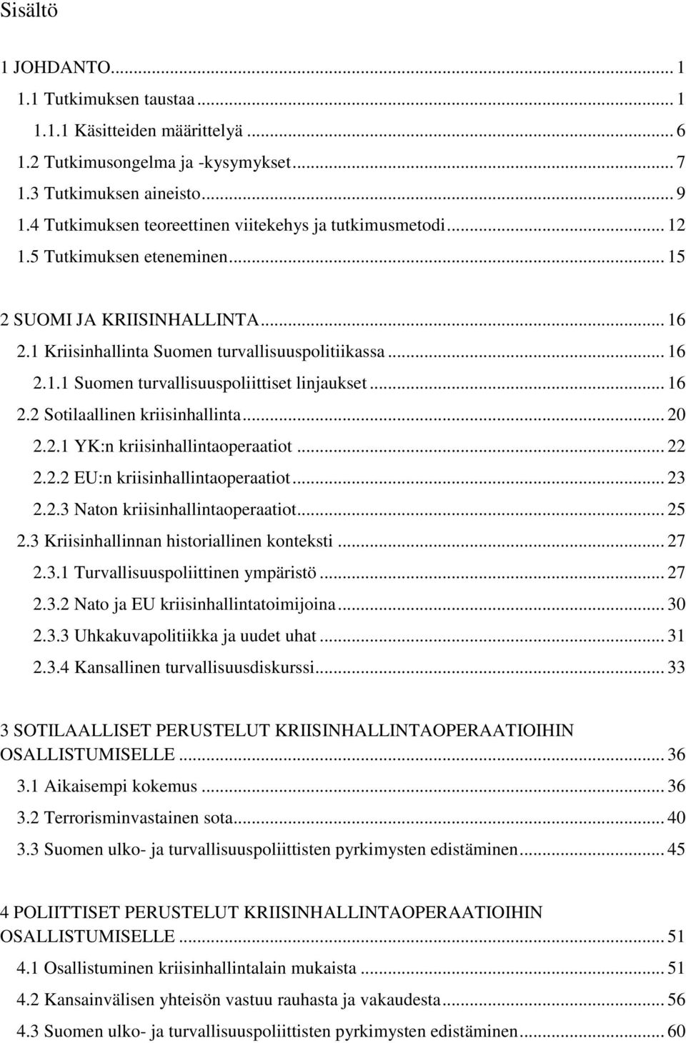 .. 16 2.2 Sotilaallinen kriisinhallinta... 20 2.2.1 YK:n kriisinhallintaoperaatiot... 22 2.2.2 EU:n kriisinhallintaoperaatiot... 23 2.2.3 Naton kriisinhallintaoperaatiot... 25 2.