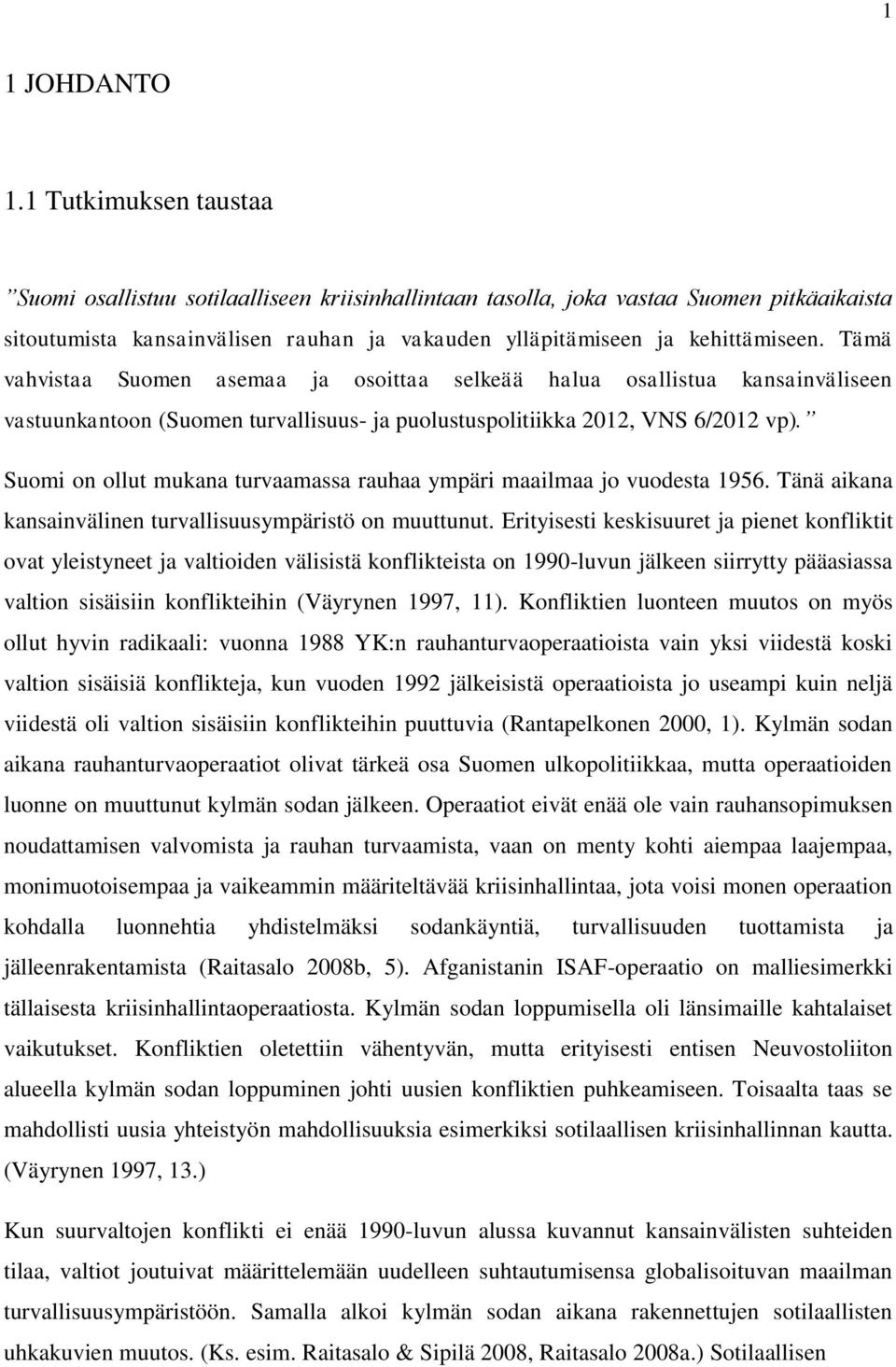 Tämä vahvistaa Suomen asemaa ja osoittaa selkeää halua osallistua kansainväliseen vastuunkantoon (Suomen turvallisuus- ja puolustuspolitiikka 2012, VNS 6/2012 vp).