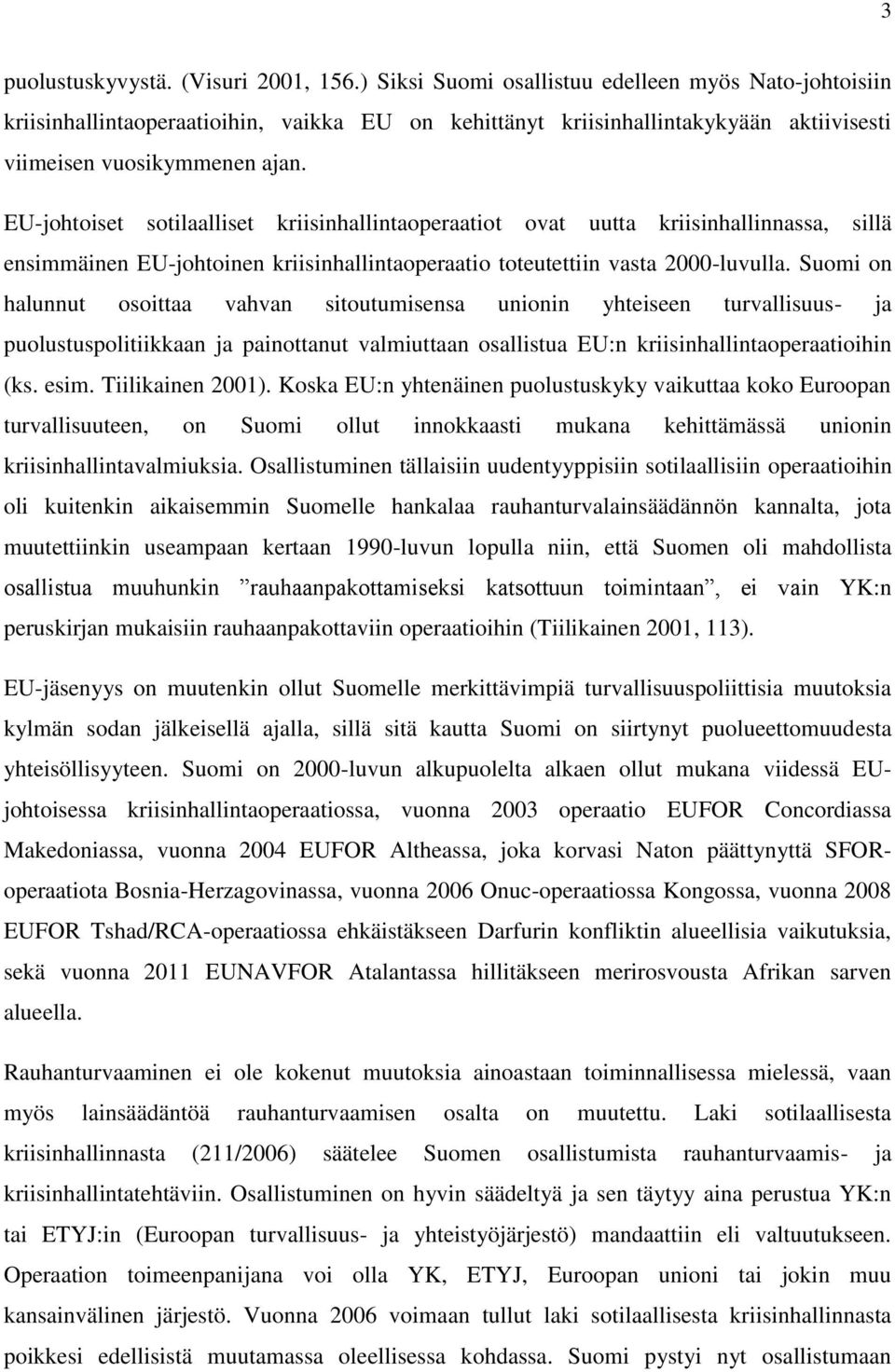 EU-johtoiset sotilaalliset kriisinhallintaoperaatiot ovat uutta kriisinhallinnassa, sillä ensimmäinen EU-johtoinen kriisinhallintaoperaatio toteutettiin vasta 2000-luvulla.