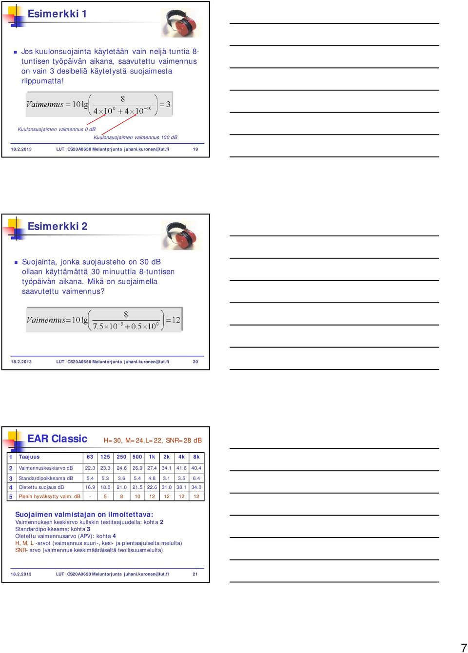 fi 19 Esimerkki 2 Suojainta, jonka suojausteho on 30 db ollaan käyttämättä 30 minuuttia 8-tuntisen työpäivän aikana. Mikä on suojaimella saavutettu vaimennus? 18.2.2013 LUT CS20A0650 Meluntorjunta juhani.