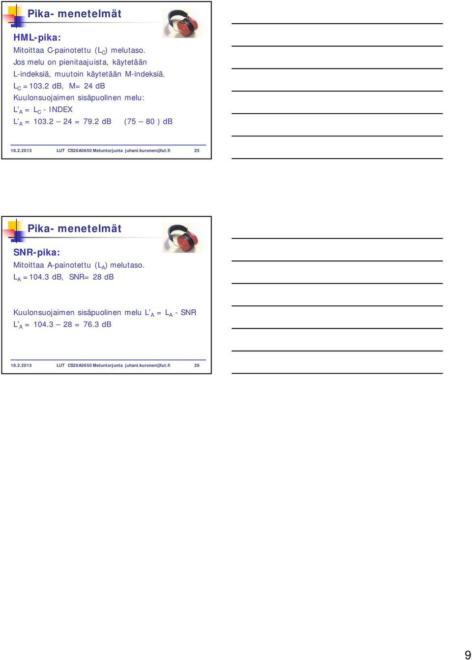 2 db, M= 24 db Kuulonsuojaimen sisäpuolinen melu: L A = L C - INDEX L A = 103.2 24 = 79.2 db (75 80 ) db 18.2.2013 LUT CS20A0650 Meluntorjunta juhani.